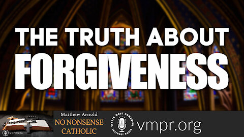 20 Oct 21, No Nonsense Catholic: The Truth About Forgiveness