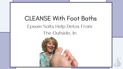 CLEANSE With Foot Baths - Epsom Salts Help Detox From The Outside, In