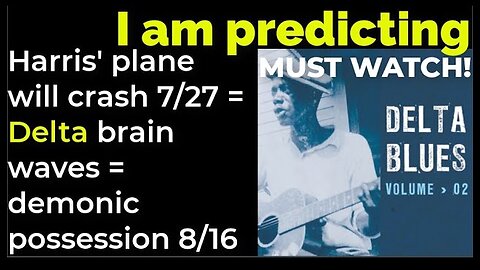 I am predicting: Harris' plane will crash July 27 = Delta brain waves = demonic possession Aug 16