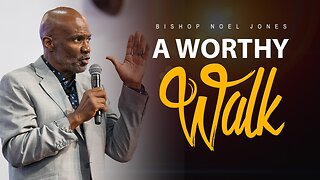 BISHOP NOEL JONES - A WORTHY WALK