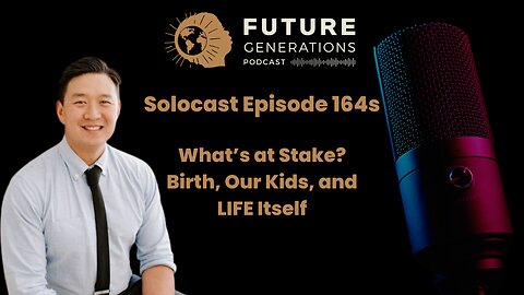 Episode 164s: What’s at Stake? Birth, Our Kids, and LIFE Itself