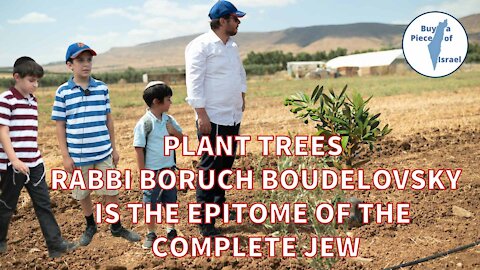 Plant Trees in Israel - Rabbi Boruch Boudelovsky Is the Epitome Of the Complete Jew