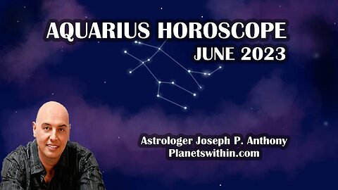 Aquarius Horoscope June 2023 - Astrologer Joseph P. Anthony