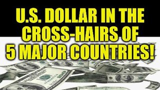 5 MAJOR COUNTRIES MOVE AGAINST U.S. DOLLAR, STACK SILVER WHILE YOU CAN, ECONOMIC COLLAPSE NEWS