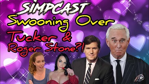 SimpCast SWOONS Over Tucker Carlson & Roger Stone! Chrissie Mayr, LeeAnn, Lila Hart, Misty Winston