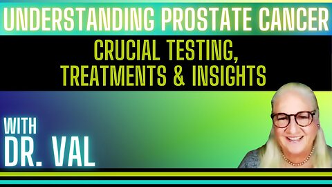 Understanding Prostate Cancer - Crucial Testing, Treatments & Insights