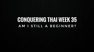 Conquering Thai Week 35: Am i still a beginner