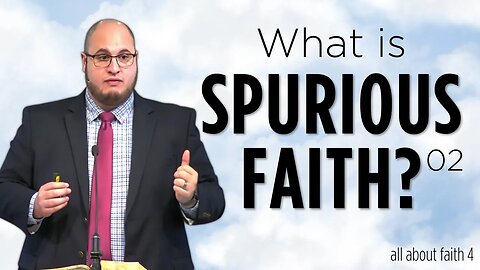 What is Spurious Faith? 02 | All About Faith 04