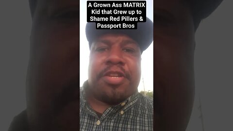 A Grown Ass MATRIX Kid that Grew up to Shame Red Pillers & Passport Bros