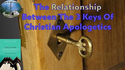 The Relationship Between The 3 Keys Of Christian Apologetics