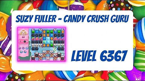 Candy Crush Level 6367 Talkthrough, 23 Moves 0 Boosters by Suzy Fuller, Your Candy Crush Guru
