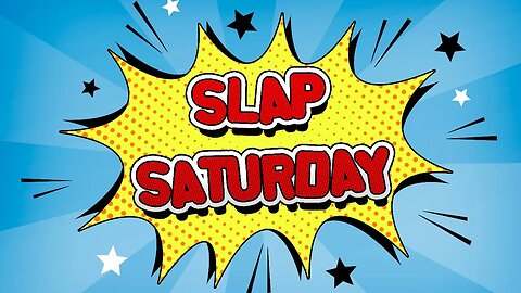 Slap Saturday!!!