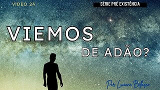 Aula 24. Pré Existência. Viemos de Adão?