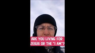 Morning Musings # 322 - Are You Living For Jesus Or The "I AM"?