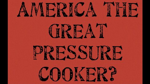 America The Great Pressure Cooker?