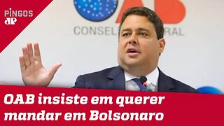 OAB quer mandar em Bolsonaro