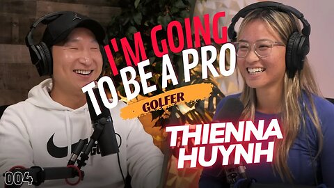 Deep Dive into the Mind of an Aspiring LPGA Golfer w/ Thienna Huynh - Podcast Ep. 004