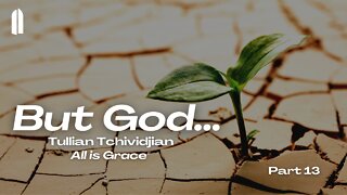 But God... Part 13 | "All is Grace" | Tullian Tchividjian