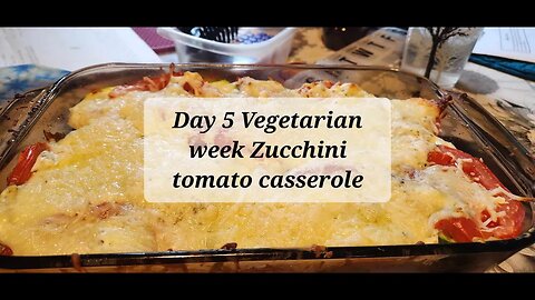 Day 5 Vegetarian week Zucchini tomato casserole