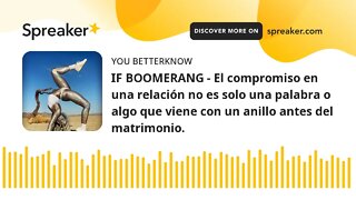 IF BOOMERANG - El compromiso en una relación no es solo una palabra o algo que viene con un anillo a