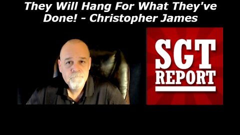 They Will Hang For What They've Done! - Christopher James - SGT Report Must Video