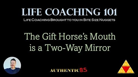 Life Coaching 101 - The Gift Horse's Mouth is a Two-Way Mirror