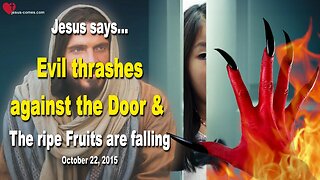 Evil thrashes against the Door and the ripe Fruits are falling ❤️ Love Letter from Jesus Christ