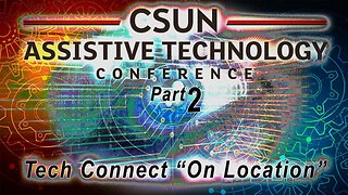 The Latest Assistive Technology, Direct from CSUN 2023! Part 2