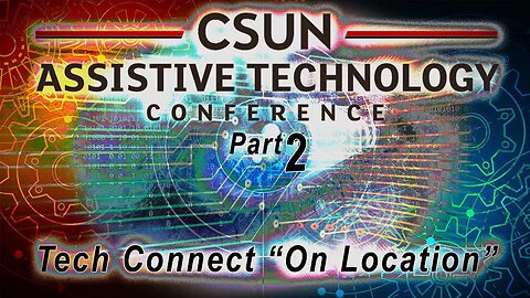 The Latest Assistive Technology, Direct from CSUN 2023! Part 2