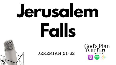 Jeremiah 51-52 | Jerusalem is Destroyed, Babylon is Destroyed, God is Faithful
