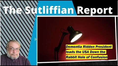 The Sutliffian Report: Dementia Joe Leads America to Confusion