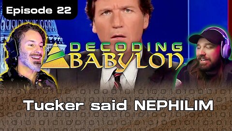 Tucker Said Nephilim - Decoding Babylon Ep 22