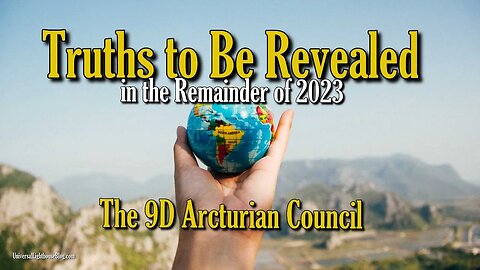 Truths to Be Revealed in the Remainder of 2023 ∞ The 9D Arcturian Council