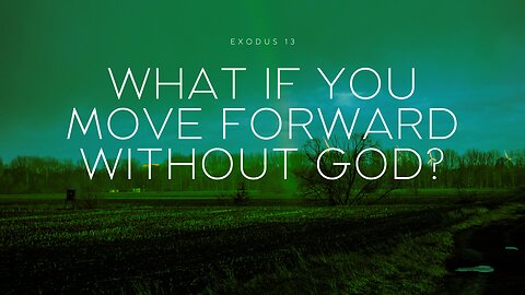 What if You Move Forward Without God? (Exodus 33)