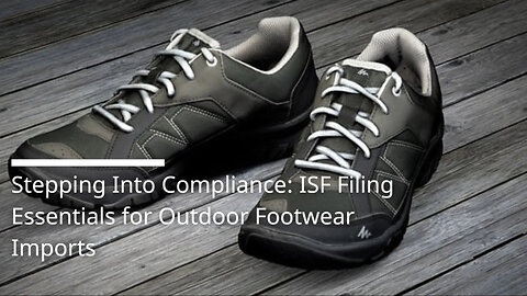 Footwear Imports Decoded: Mastering ISF Filing for Outdoor Shoe Imports