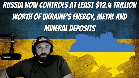Russia Now Controls at Least $12.4 Trillion Worth of Ukraine's Energy, Metal and Mineral Deposits