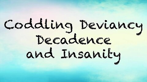 2019-0508 - CRP Patreon Exclusive: Coddling Deviancy, Decadence and Insanity