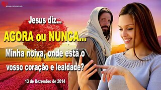 Jesus diz... AGORA ou NUNCA, Minha noiva, onde está o vosso coração e lealdade? ❤️ Letra de Amor