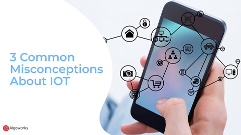 3 Common Misconceptions About IoT | Internet of Things | IoT Development Services | Algoworks