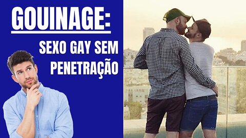 GOUINAGE: SEXO GAY SEM PENETRAÇÃO