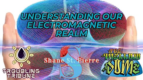 Understanding our Electromagnetic Realm! Troubling Tribune & Shane St Pierre!