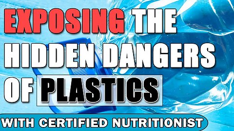 Exposing The Hidden Dangers of Plastics