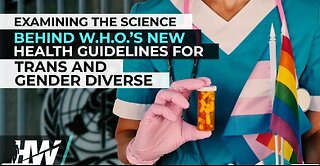 EXAMINING THE SCIENCE BEHIND W.H.O.’S NEW HEALTH GUIDELINES FOR TRANS AND GENDER DIVERSE