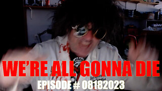 WE/RE ALL GONNA DIE - EPISODE # 08182023