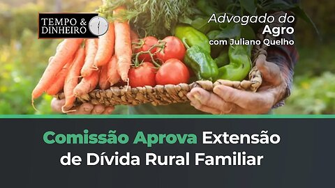 Comissão aprova extensão da Divida Rural familiar
