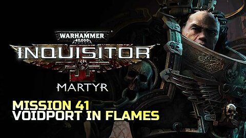WARHAMMER 40,000: INQUISITOR - MARTYR | MISSION 41 VOIDPORT IN FLAMES