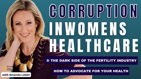 Corruption in Women’s Healthcare & Fertility Industry | How to Navigate Pitfalls & Self Advocate