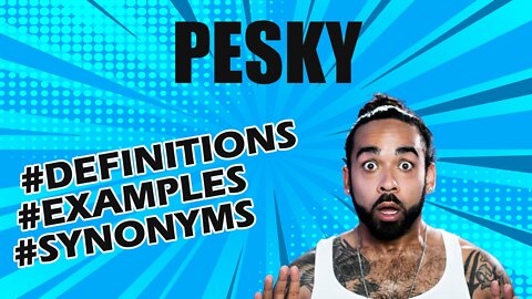 Definition and meaning of the word "pesky"