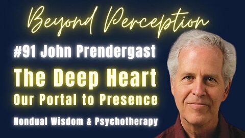 #91 | The Deep Heart: Our Portal to Presence + Non-dual Wisdom & Psychotherapy | John Prendergast