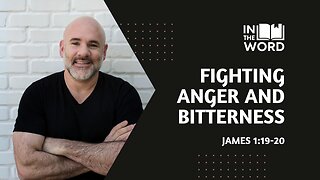 Fighting Anger and Bitterness // James 1:19-20
